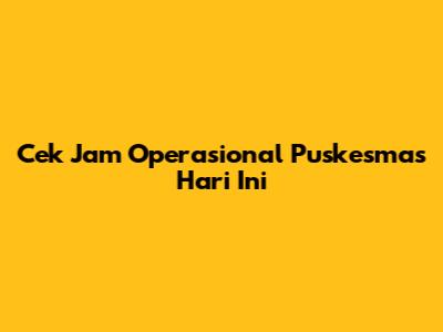 Cek Jam Operasional Puskesmas Hari Ini