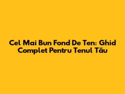 Cel Mai Bun Fond De Ten: Ghid Complet Pentru Tenul Tău