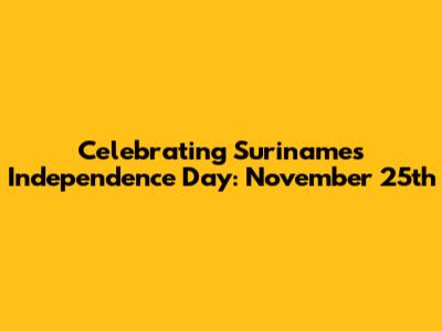 Celebrating Suriname's Independence Day: November 25th
