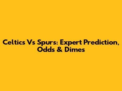 Celtics Vs Spurs: Expert Prediction, Odds & Dimes