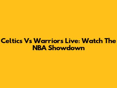 Celtics Vs Warriors Live: Watch The NBA Showdown