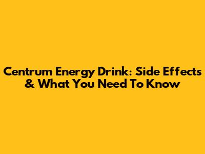 Centrum Energy Drink: Side Effects & What You Need To Know