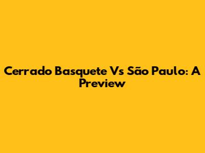 Cerrado Basquete Vs São Paulo: A Preview