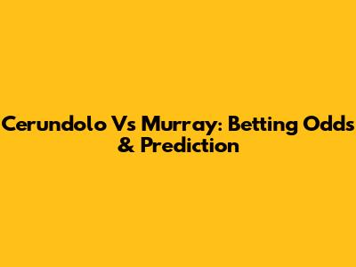 Cerundolo Vs Murray: Betting Odds & Prediction