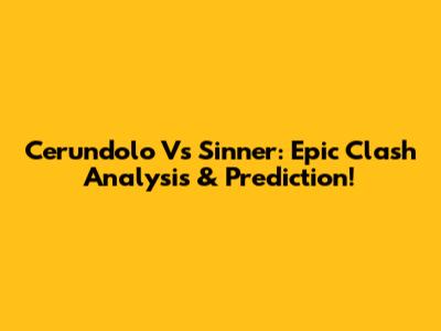 Cerundolo Vs Sinner: Epic Clash Analysis & Prediction!