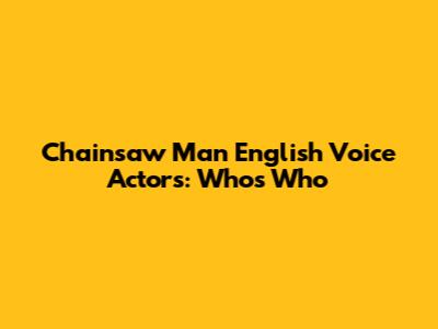 Chainsaw Man English Voice Actors: Who's Who