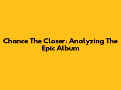 Chance The Closer: Analyzing The Epic Album