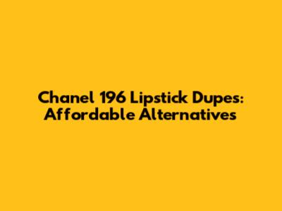 Chanel 196 Lipstick Dupes: Affordable Alternatives