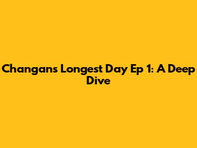 Chang'an's Longest Day Ep 1: A Deep Dive