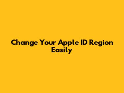 Change Your Apple ID Region Easily