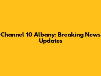 Channel 10 Albany: Breaking News Updates
