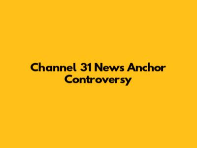 Channel 31 News Anchor Controversy