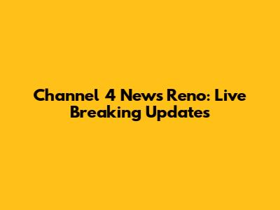 Channel 4 News Reno: Live Breaking Updates