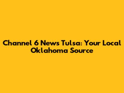 Channel 6 News Tulsa: Your Local Oklahoma Source