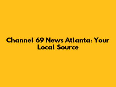 Channel 69 News Atlanta: Your Local Source