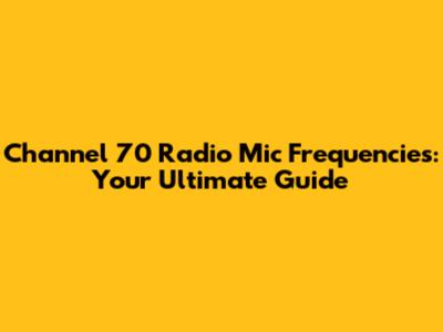Channel 70 Radio Mic Frequencies: Your Ultimate Guide
