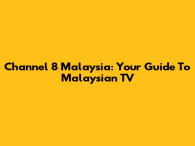 Channel 8 Malaysia: Your Guide To Malaysian TV