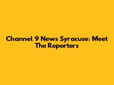 Channel 9 News Syracuse: Meet The Reporters