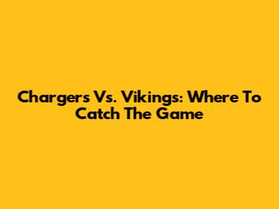 Chargers Vs. Vikings: Where To Catch The Game