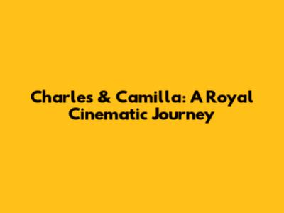 Charles & Camilla: A Royal Cinematic Journey