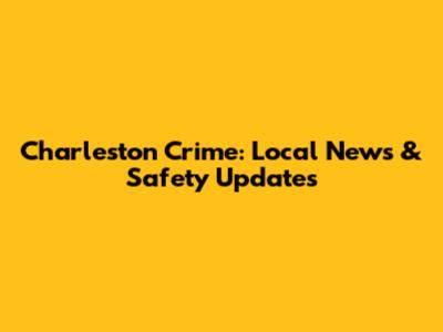 Charleston Crime: Local News & Safety Updates