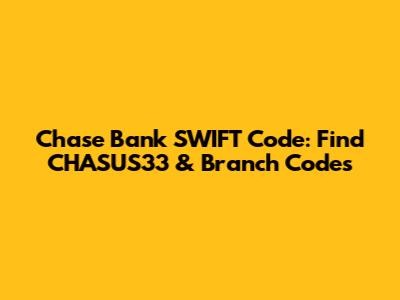 Chase Bank SWIFT Code: Find CHASUS33 & Branch Codes
