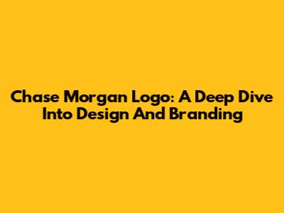 Chase Morgan Logo: A Deep Dive Into Design And Branding