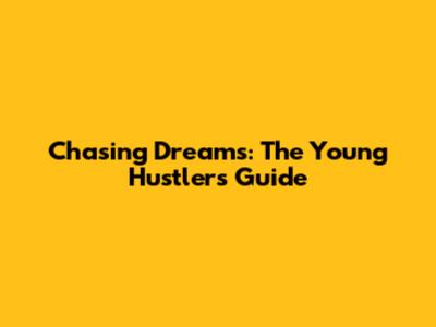 Chasing Dreams: The Young Hustler's Guide