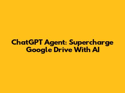 ChatGPT Agent: Supercharge Google Drive With AI