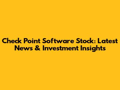 Check Point Software Stock: Latest News & Investment Insights