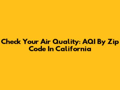 Check Your Air Quality: AQI By Zip Code In California