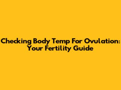Checking Body Temp For Ovulation: Your Fertility Guide