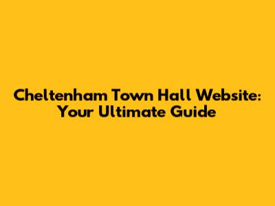 Cheltenham Town Hall Website: Your Ultimate Guide