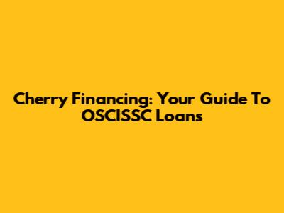 Cherry Financing: Your Guide To OSCISSC Loans