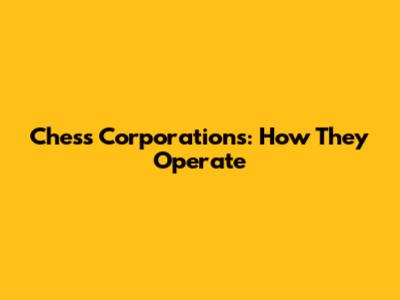 Chess Corporations: How They Operate