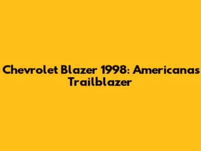 Chevrolet Blazer 1998: Americana's Trailblazer