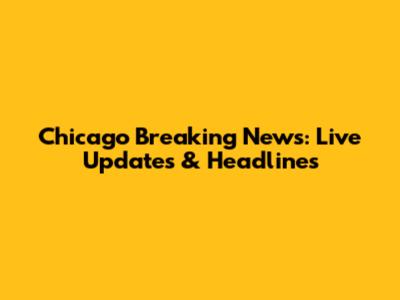Chicago Breaking News: Live Updates & Headlines