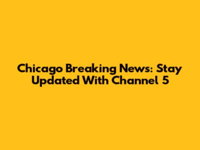 Chicago Breaking News: Stay Updated With Channel 5