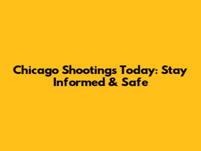 Chicago Shootings Today: Stay Informed & Safe