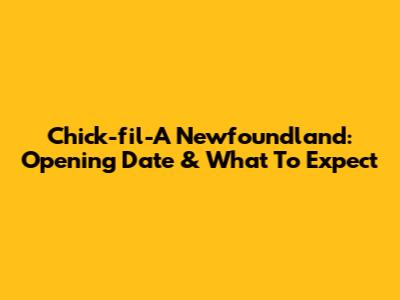 Chick-fil-A Newfoundland: Opening Date & What To Expect