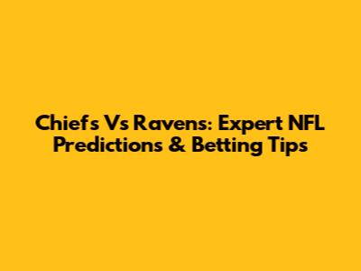 Chiefs Vs Ravens: Expert NFL Predictions & Betting Tips