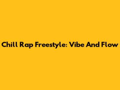 Chill Rap Freestyle: Vibe And Flow