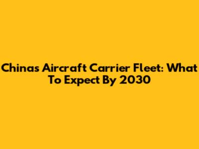 China's Aircraft Carrier Fleet: What To Expect By 2030