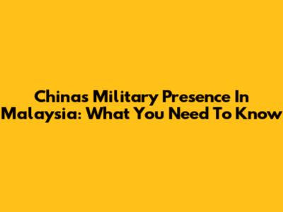 China's Military Presence In Malaysia: What You Need To Know