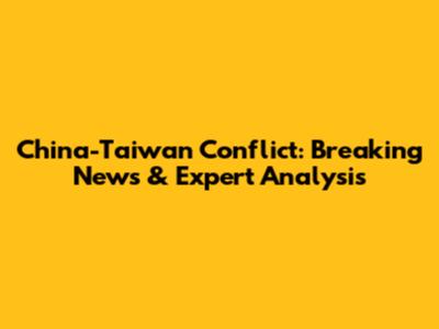 China-Taiwan Conflict: Breaking News & Expert Analysis