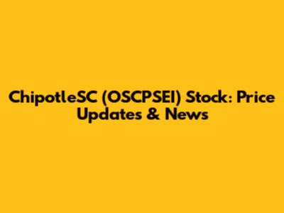 ChipotleSC (OSCPSEI) Stock: Price Updates & News