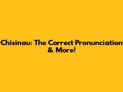Chisinau: The Correct Pronunciation & More!