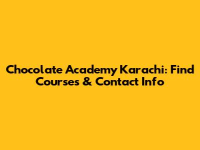 Chocolate Academy Karachi: Find Courses & Contact Info