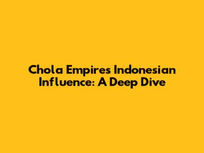 Chola Empire's Indonesian Influence: A Deep Dive