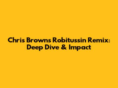 Chris Brown's Robitussin Remix: Deep Dive & Impact